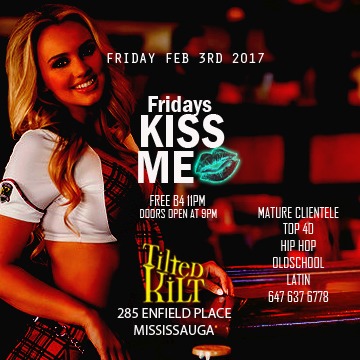 Friday Feb 3rd 2017 Kiss me “Fridays” at Tilted Kilt (Mississauga)